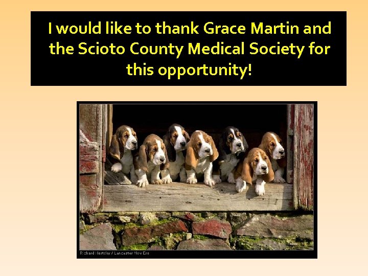 I would like to thank Grace Martin and the Scioto County Medical Society for