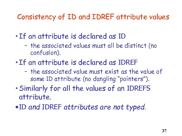 Consistency of ID and IDREF attribute values • If an attribute is declared as