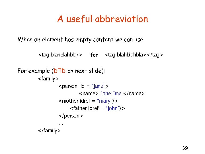 A useful abbreviation When an element has empty content we can use <tag blahbla/>
