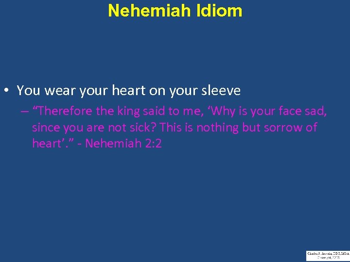 Nehemiah Idiom • You wear your heart on your sleeve – “Therefore the king