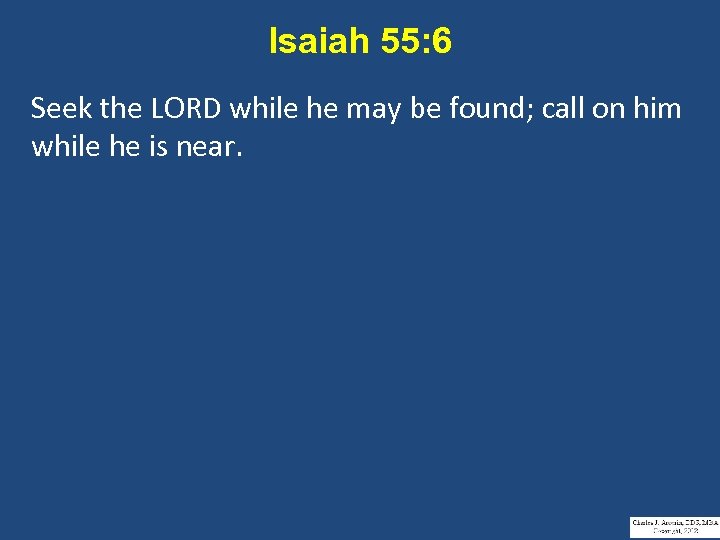 Isaiah 55: 6 Seek the LORD while he may be found; call on him