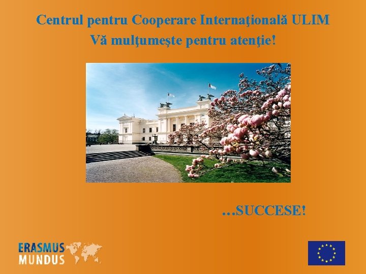 Centrul pentru Cooperare Internaţională ULIM Vă mulţumeşte pentru atenţie! …SUCCESE! 