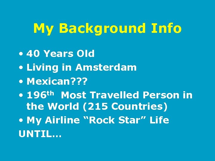 My Background Info • 40 Years Old • Living in Amsterdam • Mexican? ?