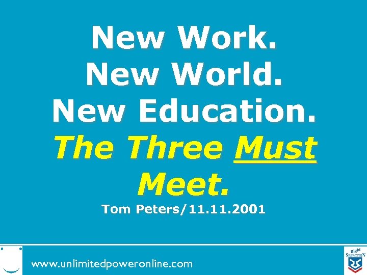 New Work. New World. New Education. The Three Must Meet. Tom Peters/11. 2001 www.