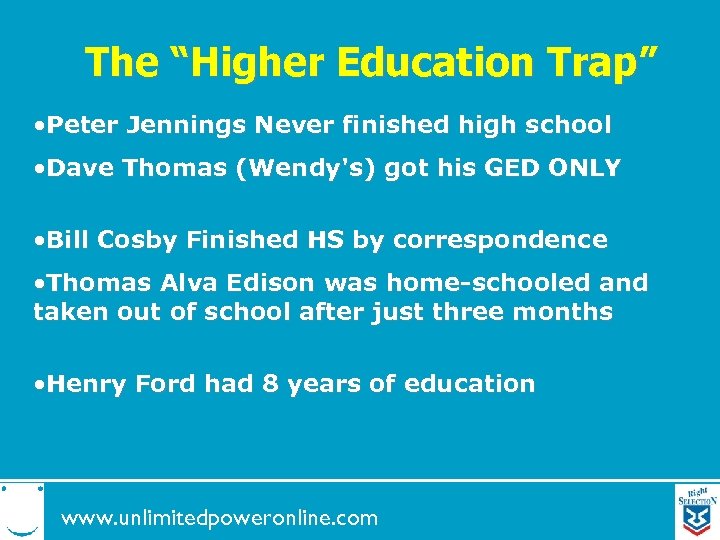 The “Higher Education Trap” • Peter Jennings Never finished high school • Dave Thomas