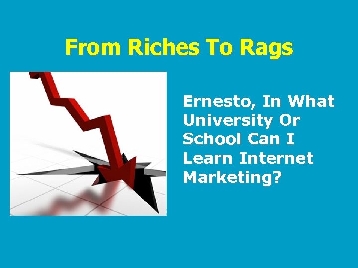 From Riches To Rags Ernesto, In What University Or School Can I Learn Internet