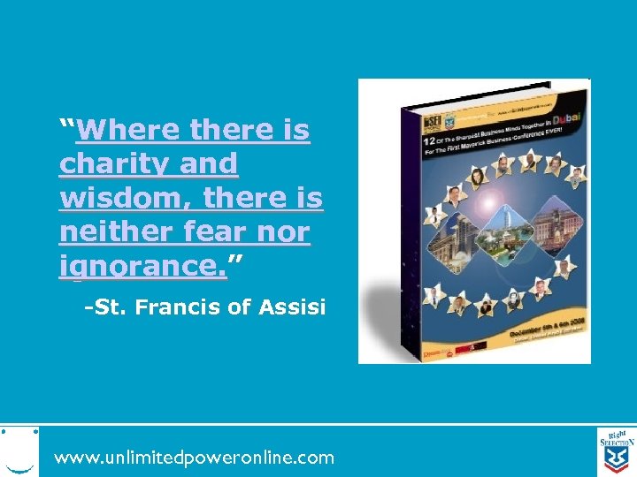 “Where there is charity and wisdom, there is neither fear nor ignorance. ” -St.