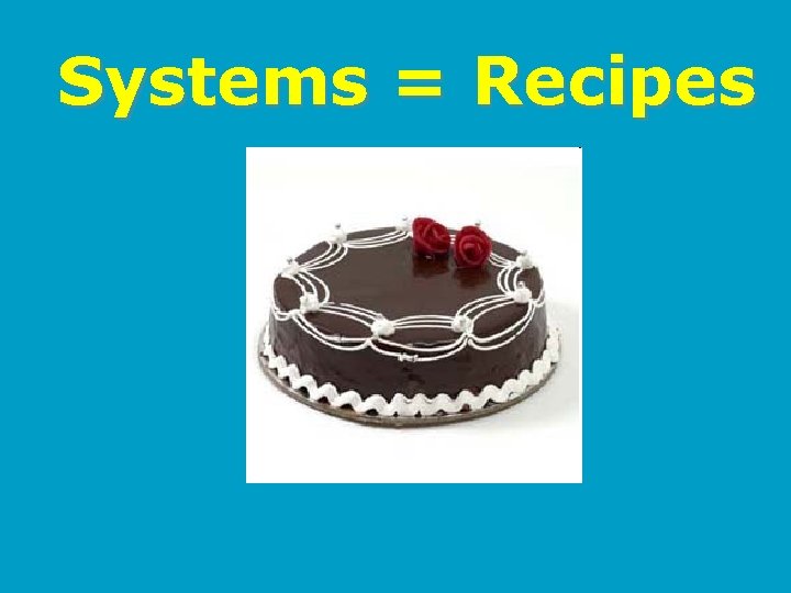 Systems = Recipes 