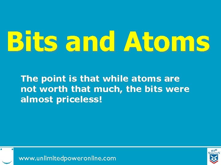 Bits and Atoms The point is that while atoms are not worth that much,