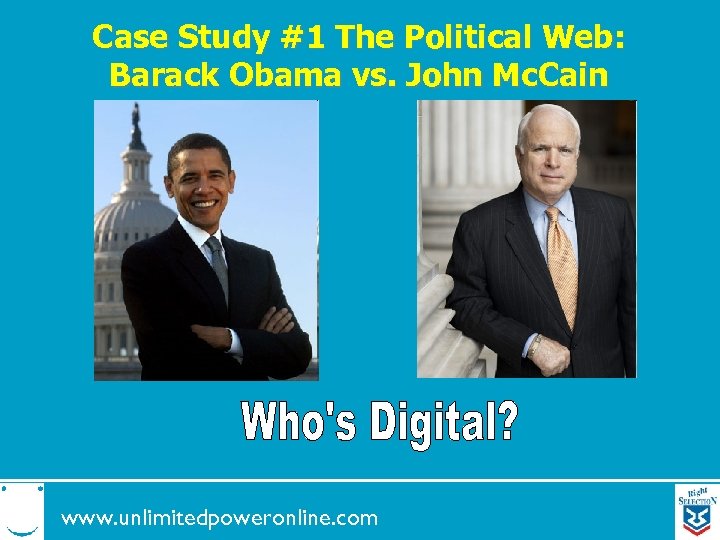 Case Study #1 The Political Web: Barack Obama vs. John Mc. Cain www. unlimitedpoweronline.