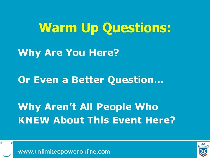 Warm Up Questions: Why Are You Here? Or Even a Better Question… Why Aren’t