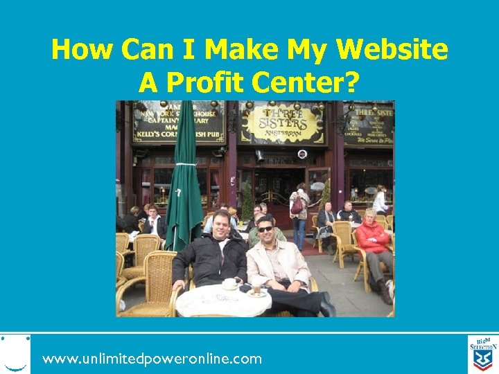 How Can I Make My Website A Profit Center? www. unlimitedpoweronline. com 