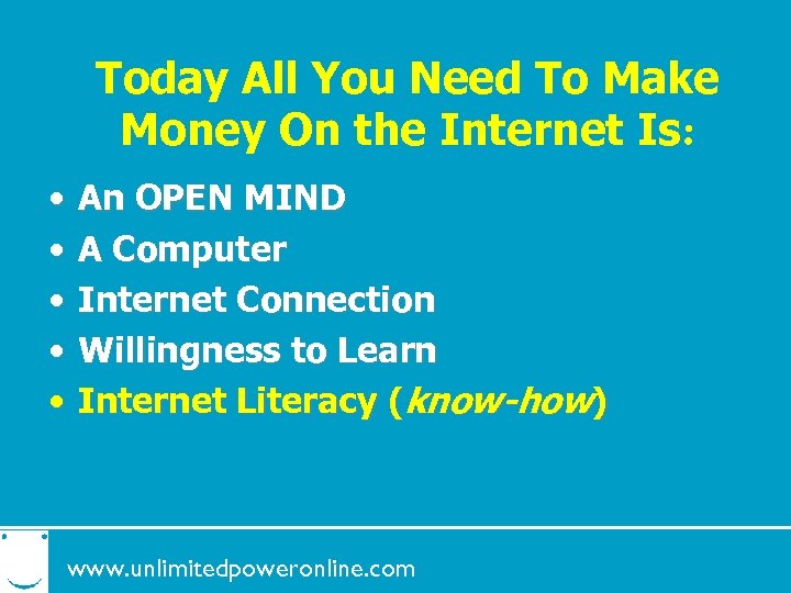 Today All You Need To Make Money On the Internet Is: • • •