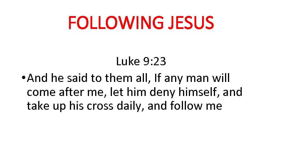 FOLLOWING JESUS Luke 9: 23 • And he said to them all, If any