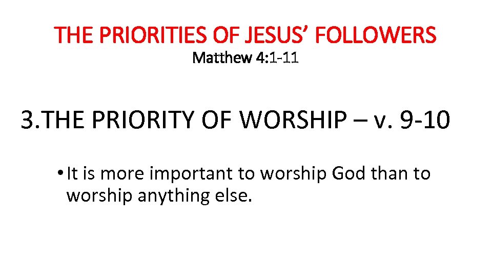 THE PRIORITIES OF JESUS’ FOLLOWERS Matthew 4: 1 -11 3. THE PRIORITY OF WORSHIP