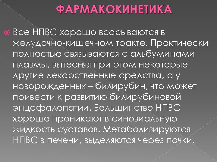 ФАРМАКОКИНЕТИКА Все НПВС хорошо всасываются в желудочно-кишечном тракте. Практически полностью связываются с альбуминами плазмы,