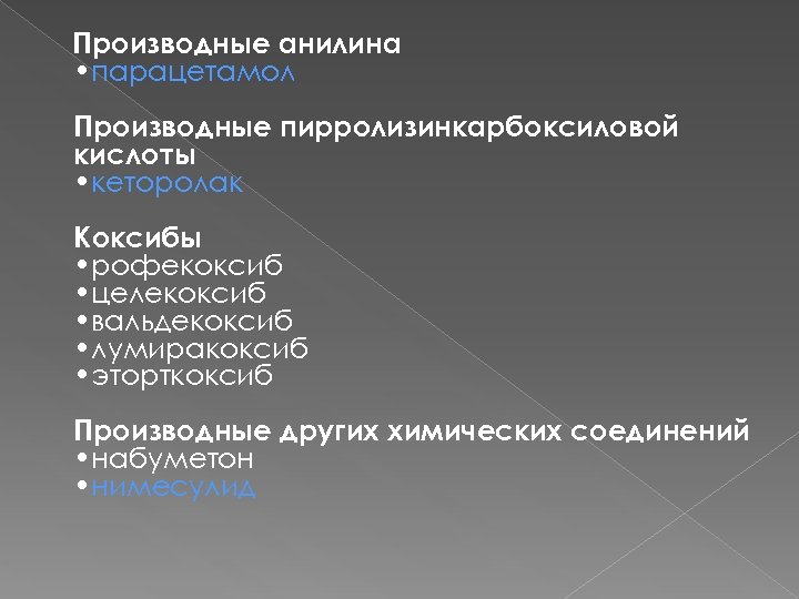 Производные анилина • парацетамол Производные пирролизинкарбоксиловой кислоты • кеторолак Коксибы • рофекоксиб • целекоксиб