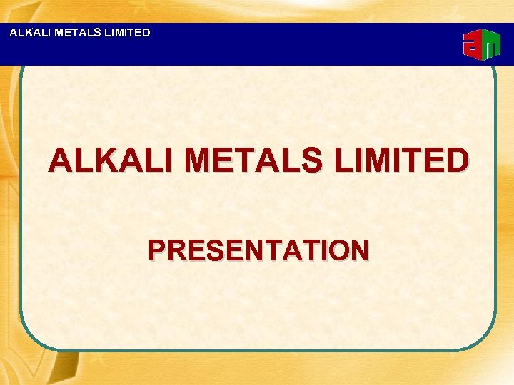 ALKALI METALS LIMITED PRESENTATION ALKALI METALS LIMITED