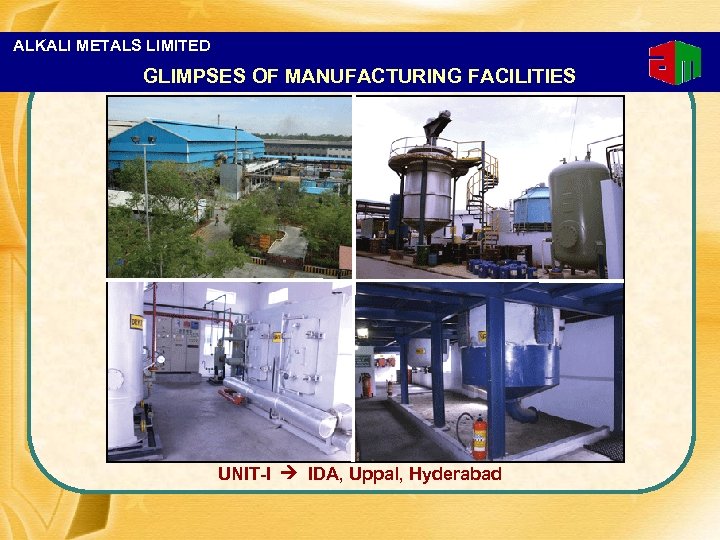 ALKALI METALS LIMITED GLIMPSES OF MANUFACTURING FACILITIES UNIT-I IDA, Uppal, Hyderabad 