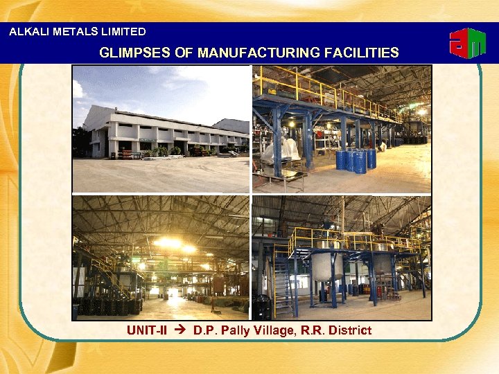 ALKALI METALS LIMITED GLIMPSES OF MANUFACTURING FACILITIES UNIT-II D. P. Pally Village, R. R.