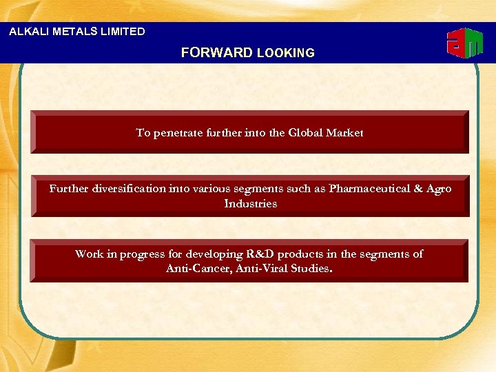 ALKALI METALS LIMITED FORWARD LOOKING To penetrate further into the Global Market Further diversification