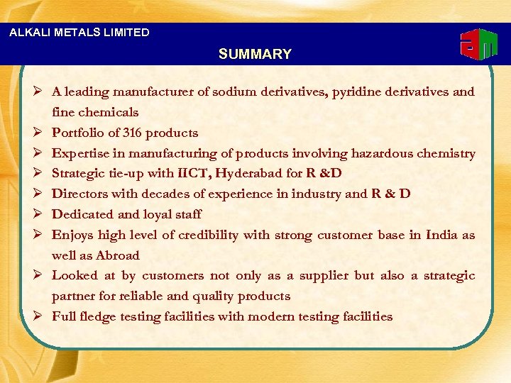 ALKALI METALS LIMITED SUMMARY Ø A leading manufacturer of sodium derivatives, pyridine derivatives and