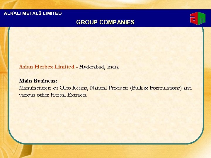 ALKALI METALS LIMITED GROUP COMPANIES Asian Herbex Limited - Hyderabad, India Main Business: Manufacturers