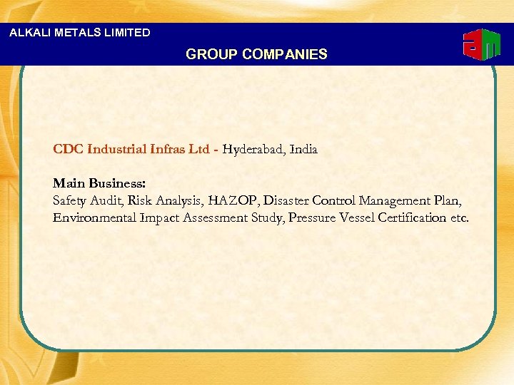 ALKALI METALS LIMITED GROUP COMPANIES CDC Industrial Infras Ltd - Hyderabad, India Main Business: