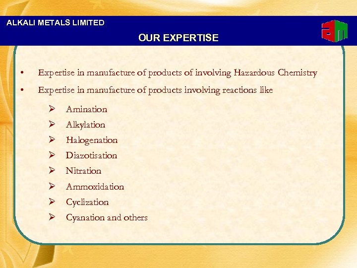 ALKALI METALS LIMITED OUR EXPERTISE • Expertise in manufacture of products of involving Hazardous