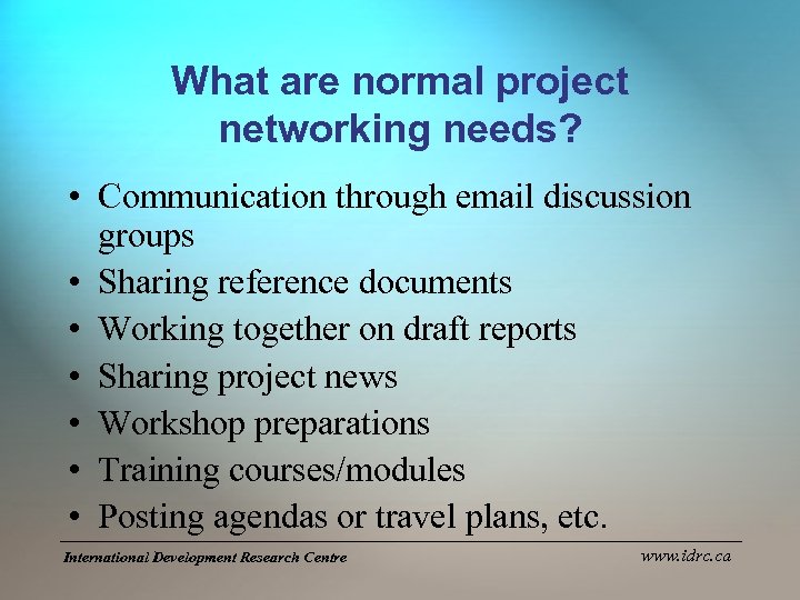 What are normal project networking needs? • Communication through email discussion groups • Sharing