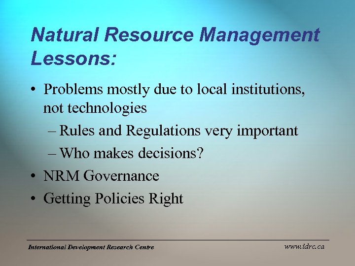 Natural Resource Management Lessons: • Problems mostly due to local institutions, not technologies –