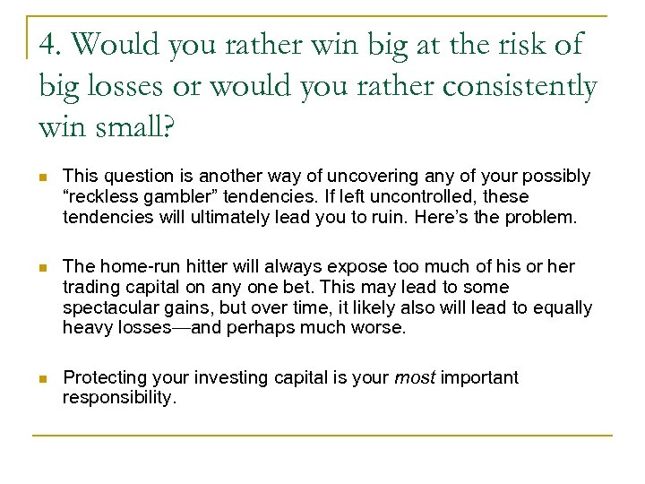 4. Would you rather win big at the risk of big losses or would