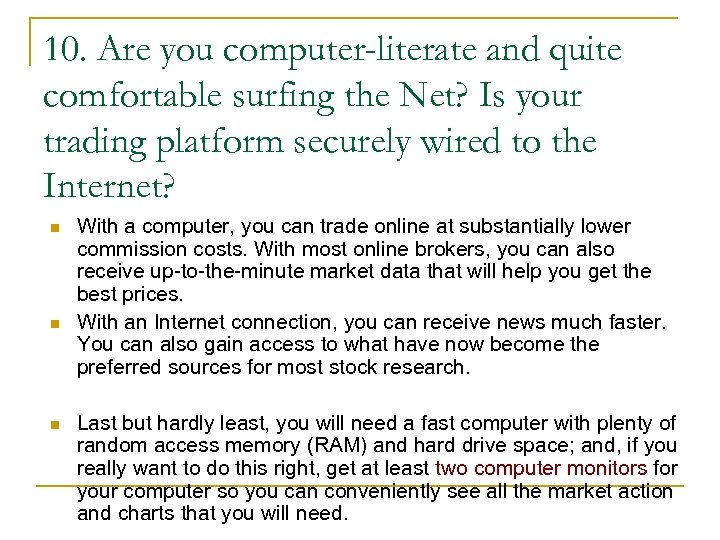 10. Are you computer-literate and quite comfortable surfing the Net? Is your trading platform