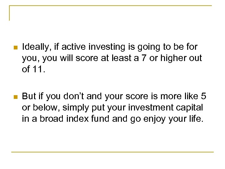 n Ideally, if active investing is going to be for you, you will score