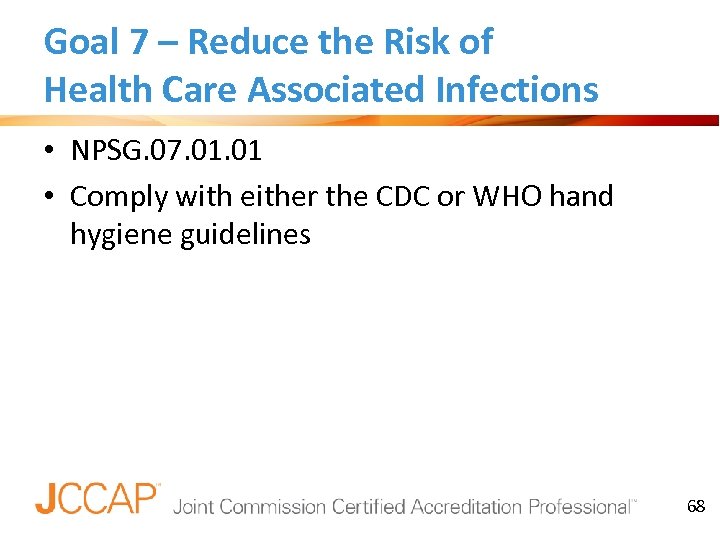 Goal 7 – Reduce the Risk of Health Care Associated Infections • NPSG. 07.