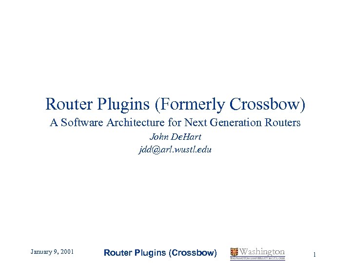 Router Plugins (Formerly Crossbow) A Software Architecture for Next Generation Routers John De. Hart