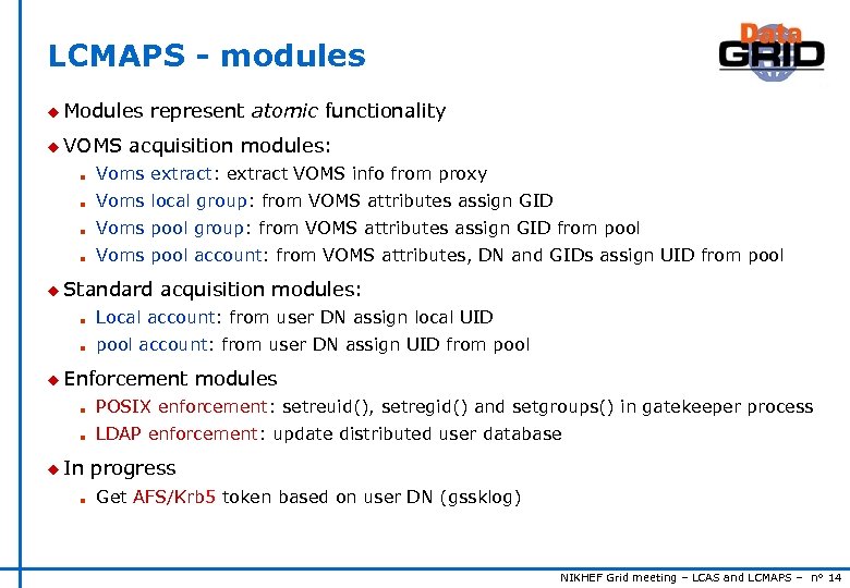 LCMAPS - modules u Modules u VOMS represent atomic functionality acquisition modules: n Voms