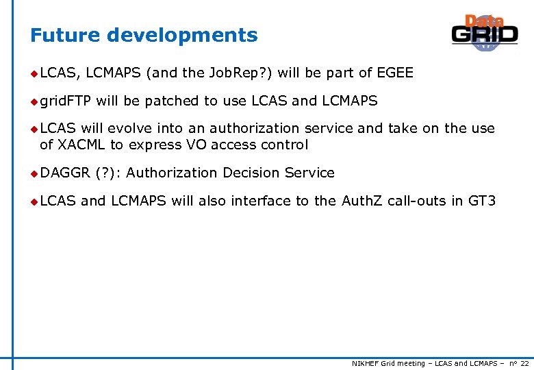 Future developments u LCAS, LCMAPS (and the Job. Rep? ) will be part of
