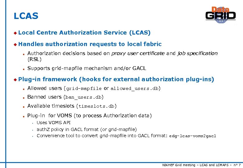 LCAS u Local Centre Authorization Service (LCAS) u Handles n n authorization requests to