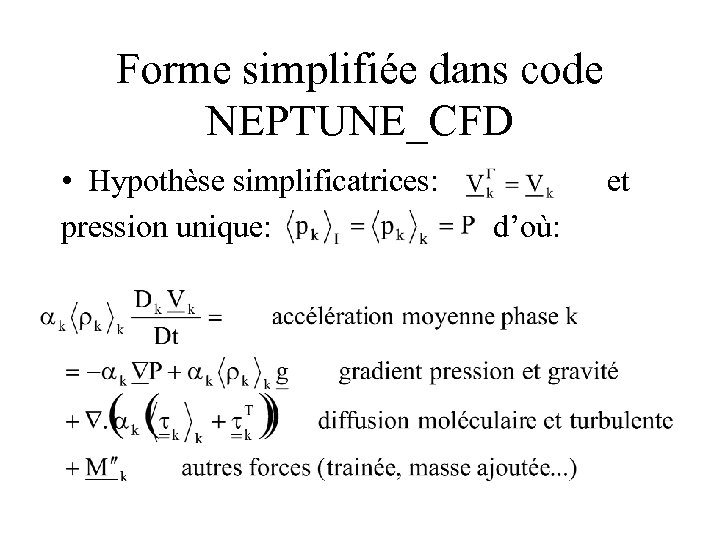 Forme simplifiée dans code NEPTUNE_CFD • Hypothèse simplificatrices: pression unique: et d’où: 