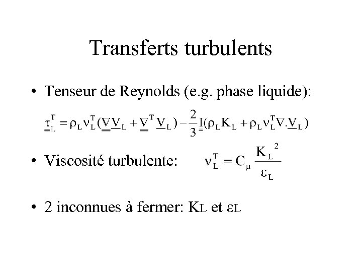 Transferts turbulents • Tenseur de Reynolds (e. g. phase liquide): • Viscosité turbulente: •