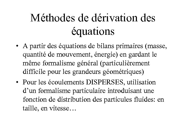 Méthodes de dérivation des équations • A partir des équations de bilans primaires (masse,