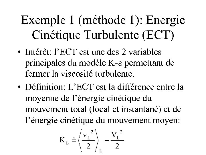 Exemple 1 (méthode 1): Energie Cinétique Turbulente (ECT) • Intérêt: l’ECT est une des