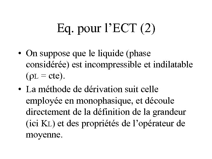 Eq. pour l’ECT (2) • On suppose que le liquide (phase considérée) est incompressible