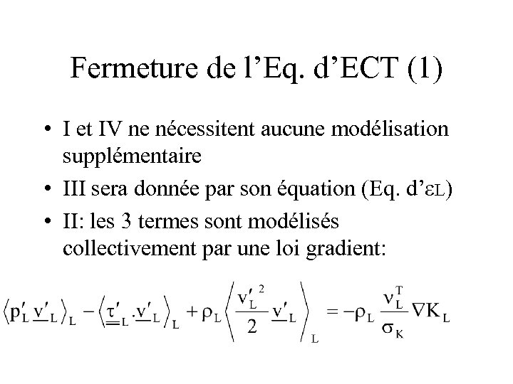 Fermeture de l’Eq. d’ECT (1) • I et IV ne nécessitent aucune modélisation supplémentaire