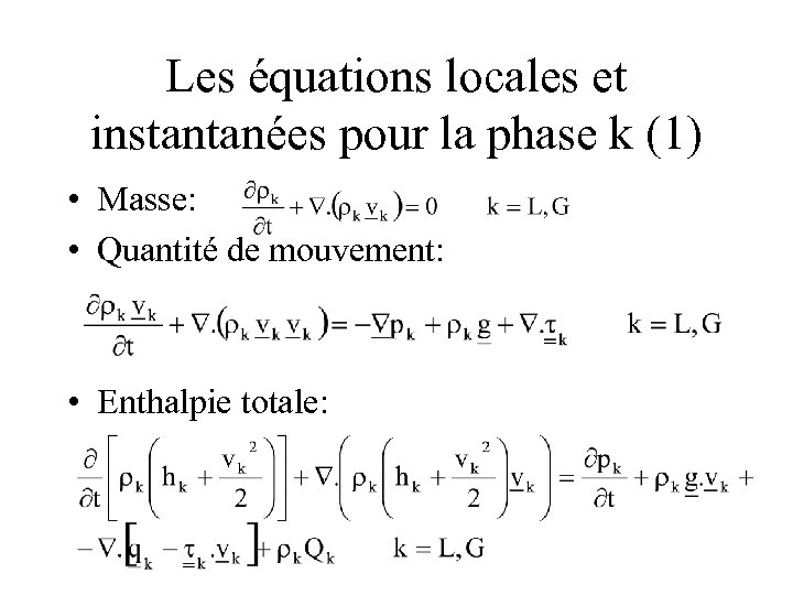 Les équations locales et instantanées pour la phase k (1) • Masse: • Quantité