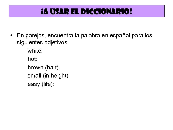 ¡A usar el diccionario! • En parejas, encuentra la palabra en español para los