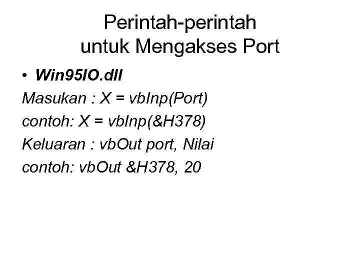 Perintah-perintah untuk Mengakses Port • Win 95 IO. dll Masukan : X = vb.