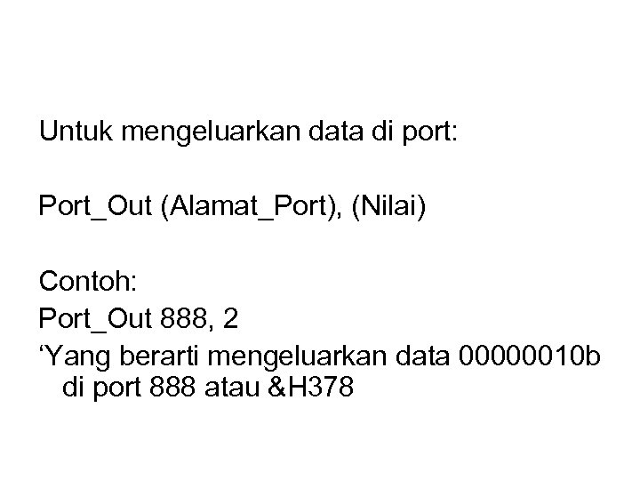 Untuk mengeluarkan data di port: Port_Out (Alamat_Port), (Nilai) Contoh: Port_Out 888, 2 ‘Yang berarti