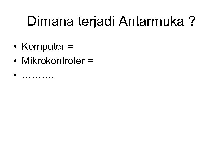 Dimana terjadi Antarmuka ? • Komputer = • Mikrokontroler = • ………. 